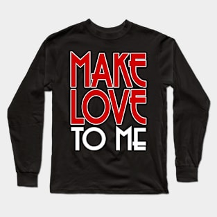 Make Love To Me Long Sleeve T-Shirt